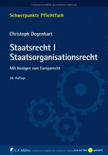 Degenhart, Christoph Staatsrecht I. Staatsorganisationsrecht: Mit Bezügen zum Europarecht