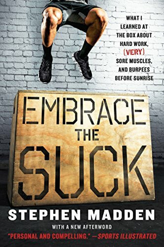 Madden, Stephen EMBRACE SUCK: What I Learned at the Box About Hard Work, (Very) Sore Muscles, and Burpees Before Sunrise – A Candid and Humorous CrossFit Memoir by a Former Bicycling Editor