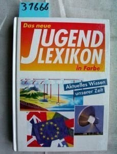 Lexikon Das neue Jugendlexikon in Farbe. Aktuelles Wissen unserer Zeit