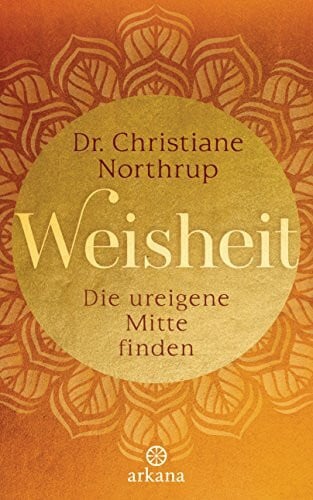 Northrup, Christiane Weisheit: Die ureigene Mitte finden