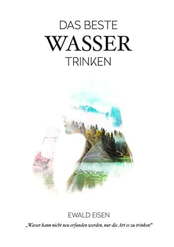 VitaJuwel Das beste Wasser trinken: Wasser kann nicht neu erfunden werden, nur die Art es zu trinken