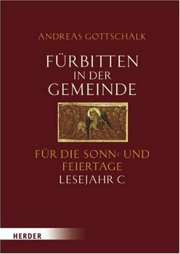 Gottschalk, Andreas Fürbitten in der Gemeinde: Für die Sonn- und Feiertage, Lesejahr C