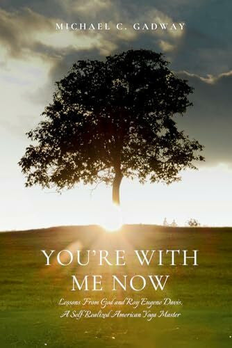 Gadway, Michael C. You're With Me Now: Lessons from God and Roy Eugene Davis, A Self-Realized American Yoga Master