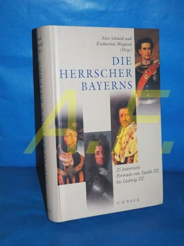Schmid, Alois Die Herrscher Bayerns: 25 historische Portraits von Tassilo III bis Ludwig III.