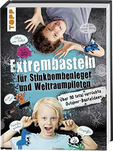 Langnickel, Bianka Extrembasteln für Stinkbombenleger und Weltraumpiloten: Über 90 total verrückte Outdoor-Bastelideen
