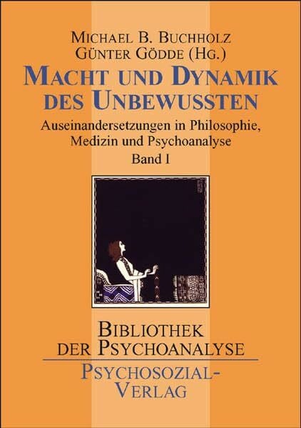 Günther Gödde (Hrsg.) Macht und Dynamik des Unbewußten Bd. 1: Auseinandersetzungen in Philosophie, Medizin und Psychoanalyse: Bd. 1: Macht und Dynamik des Unbewussten - ... Band 1 (Bibliothek der Psychoanalyse)