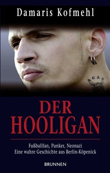 Damaris Kofmehl Der Hooligan: Fußballfan, Punker, Neonazi - eine wahre Geschichte aus Berlin-Köpenick
