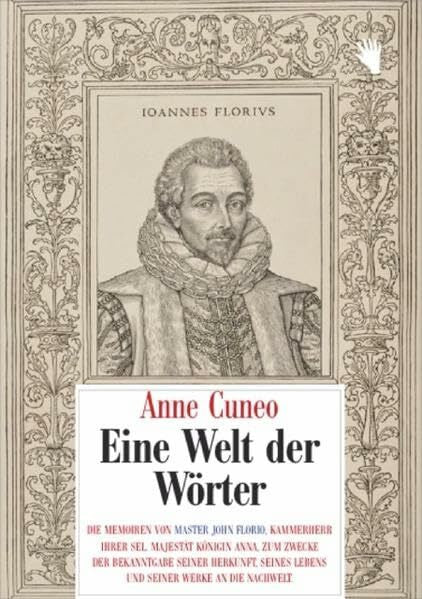 Liebi, Erich Eine Welt der Wörter: Die Memoiren von Master John Florio, Kammerherr Ihrer sel. Majestät Königin Anna, zum Zwecke der Bekanntgabe seiner Herkunft, ... seiner Werke an die Nachwelt. (Normalausgabe)