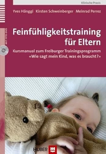 Perrez, Meinrad Feinfühligkeitstraining für Eltern: Kursmanual zum Freiburger Trainingsprogramm 'Wie sagt mein Kind, was es braucht?'