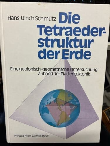 Hans-Ulrich Schmutz Die Tetraederstruktur der Erde: Eine geologisch-geometrische Untersuchung anhand der Plattentektonik