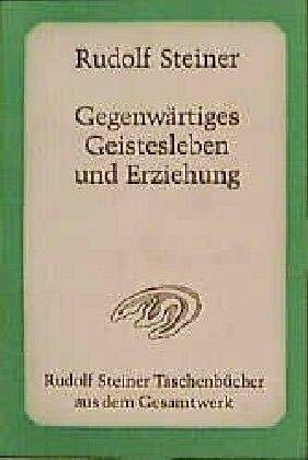 Steiner, Rudolf Gegenwärtiges Geistesleben und Erziehung: 14 Vorträge, Ilkley/England 1923 (Rudolf Steiner Taschenbücher aus dem Gesamtwerk)