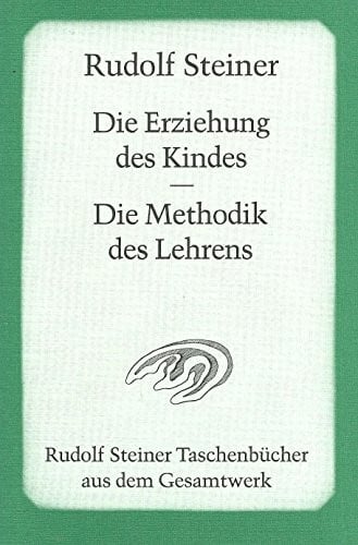 Steiner, Rudolf Die Erziehung des Kindes vom Gesichtspunkte der Geisteswissenschaft / Die Methodik des Lehrens und die Lebensbedingungen des Erziehens: 1 Aufsatz 1907 ... Steiner Taschenbücher aus dem Gesamtwerk)