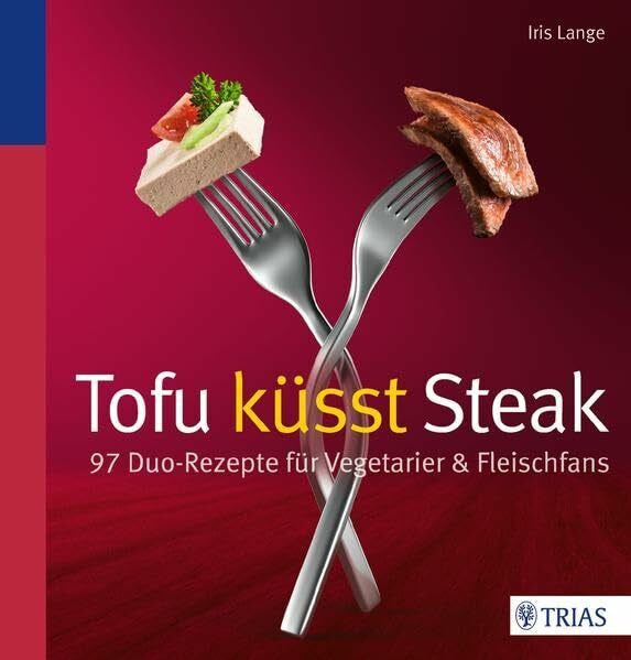Lange-Fricke, Iris Tofu küsst Steak: 97 Duo-Rezepte für Vegetarier & Fleischfans