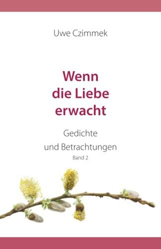 Czimmek, Uwe Wenn die Liebe erwacht: Gedichte und Betrachtungen Band 2