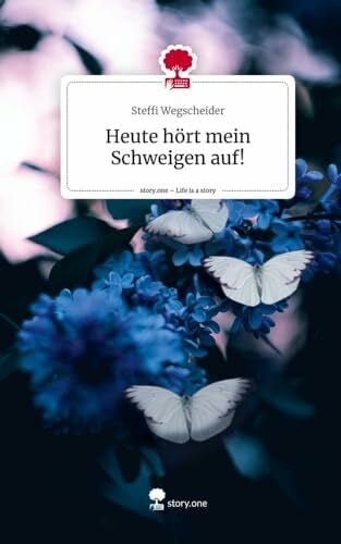 Wegscheider, Steffi Heute hört mein Schweigen auf!. Life is a Story - story.one