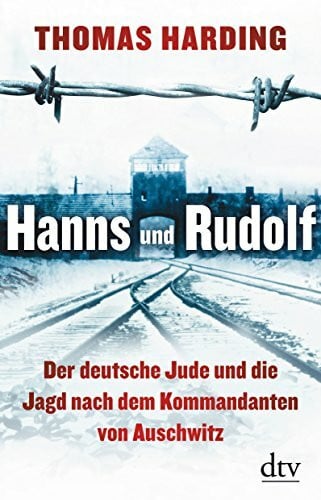 Harding, Thomas Hanns und Rudolf: Der deutsche Jude und die Jagd nach dem Kommandanten von Auschwitz