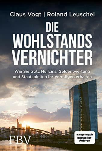 Vogt, Claus Die Wohlstandsvernichter: Wie Sie trotz Nullzins, Geldentwertung und Staatspleiten Ihr Vermögen erhalten