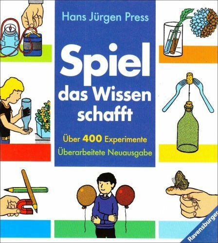 Press, Hans Jürgen Spiel - das Wissen schafft: Mit über 400 Anregungen zum Experimentieren und Beobachten der Natur