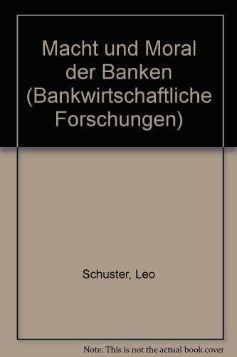 Schuster, Leo Macht und Moral der Banken (Bank- und finanzwirtschaftliche Forschungen)