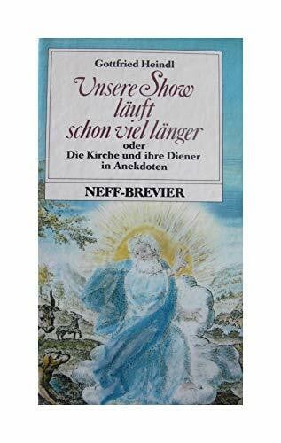 Gottfried Heindl Unsere Show läuft schon viel länger oder Die Kirche und ihre Diener in Anekdoten