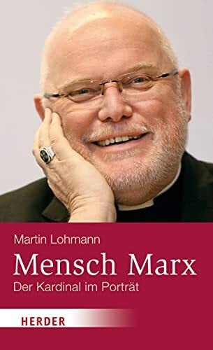 Lohmann, Martin Mensch Marx: Der Kardinal im Porträt. Eine Biografie des Erzbischofs Reinhard Marx