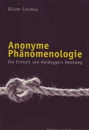 Cosmus, Oliver Anonyme Phänomenologie: Die Einheit von Heideggers Denkweg (Epistemata - Würzburger wissenschaftliche Schriften. Reihe Philosophie)