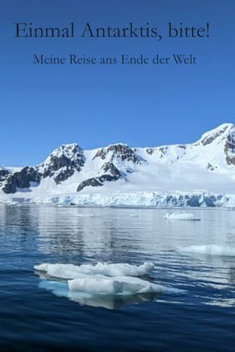 Biegar, Phil J. Einmal Antarktis, bitte! – Meine Reise ans Ende der Welt: Von Gänsehautmomenten, Pinguinen – und der Frage: Darf man das überhaupt?