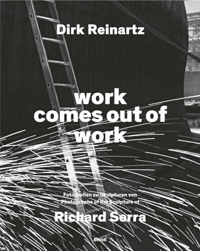 Reinartz, Dirk work comes out of work: Fotografien zu Skulpturen von Richard Serra