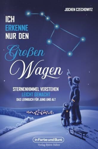 Czechowitz, Jochen Ich erkenne nur den Großen Wagen – Sternenhimmel verstehen leicht gemacht: Das Lernbuch für Jung und Alt