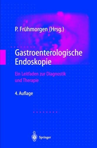 Frühmorgen, Peter Gastroenterologische Endoskopie: Ein Leitfaden zur Diagnostik und Therapie