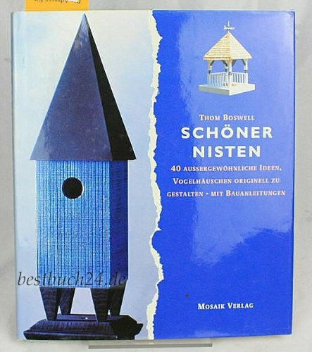 Boswell, Thom Schöner Nisten: 40 aussergewöhnliche Ideen, Vogelhäuschen originell zu gestalten. Mit Bauanleitung