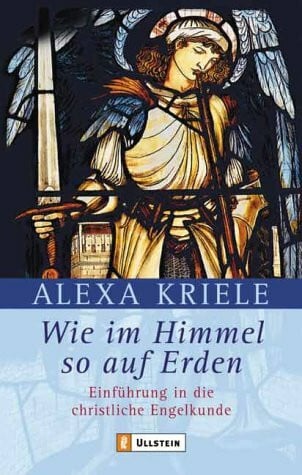Kriele, Alexa Wie im Himmel so auf Erden. Einführung in die christliche Engelkunde