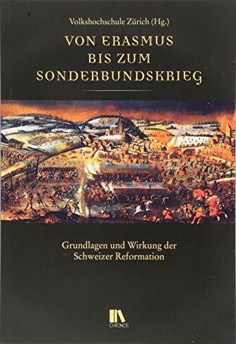 Volkshochschule Zürich Von Erasmus bis zum Sonderbundskrieg: Grundlagen und Wirkung der Schweizer Reformation