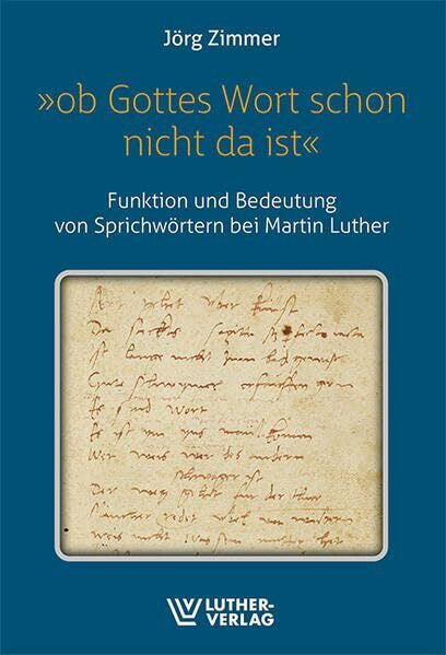 Zimmer, Jörg »Ob Gottes wort schon nicht da ist«: Funktion und Bedeutung von Sprichwörtern bei Martin Luther