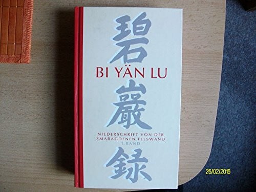 Bi-yän-lu Bi-Yän-Lu. Meister Yüan-wu's Niederschrift von der smaragdenen Felswand. Bd. 1: Verfaßt auf dem Djia-schan bei Li in Hunan zwischen 1111 und 1115, im Druck erschienen in Sïtschuan um 1300. Band I
