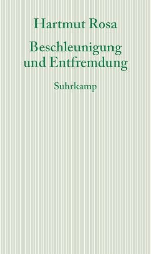 Rosa, Hartmut Beschleunigung und Entfremdung: Entwurf einer kritischen Theorie spätmoderner Zeitlichkeit (Graue Reihe)