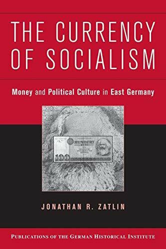 Zatlin, Jonathan R. The Currency of Socialism: Money and Political Culture in East Germany (Publications of the German Historical Institute)