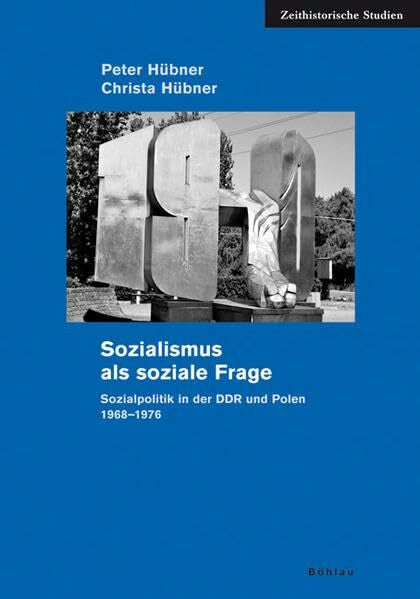 Hübner, Dr. Christa Sozialismus als soziale Frage: Sozialpolitik in der DDR und Polen 1968-1976 (Zeithistorische Studien, Band 45)