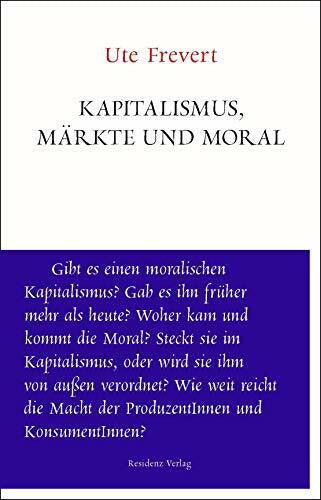 Ute Frevert Märkte und Moral (Unruhe bewahren): Kann es eine moralische Ökonomie des Kapitalismus geben?
