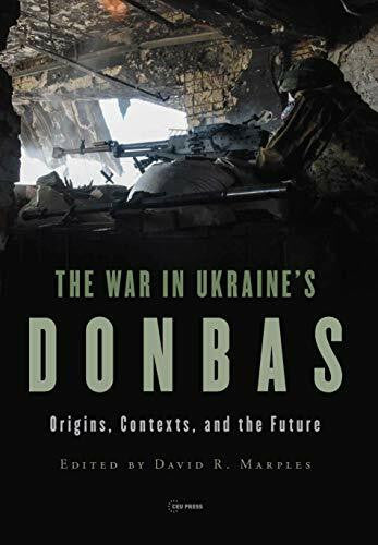 Marples, David R. The War in Ukraine’s Donbas: Origins, Contexts, and the Future
