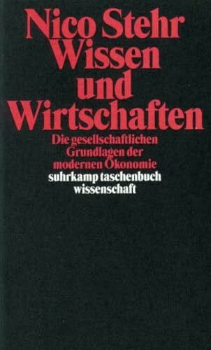 Stehr, Nico Wissen und Wirtschaften: Die gesellschaftlichen Grundlagen der modernen Ökonomie (suhrkamp taschenbuch wissenschaft)