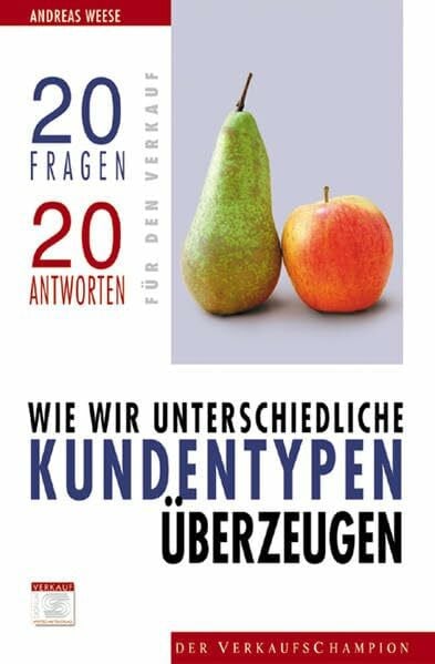 Weese, Andreas Wie wir unterschiedliche Kundentypen unterscheiden: 20 Fragen, 20 Antworten für den Verkauf
