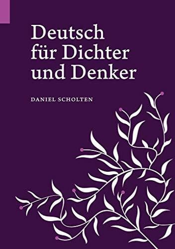 Scholten, Daniel Deutsch für Dichter und Denker: Unsere Muttersprache in neuem Licht