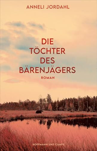 Jordahl, Anneli Die Töchter des Bärenjägers: Roman | »Außerordentlich spannend.« Frankfurter Allgemeine Zeitung