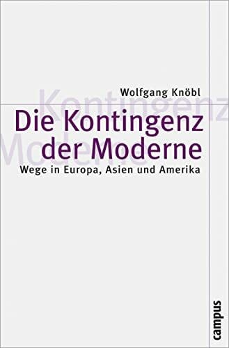 Knöbl, Wolfgang Die Kontingenz der Moderne: Wege in Europa, Asien und Amerika (Theorie und Gesellschaft, 61)
