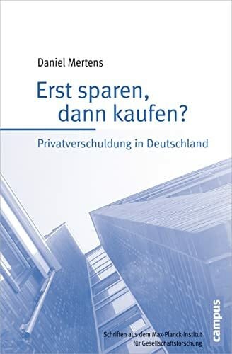 Mertens, Daniel Erst sparen, dann kaufen?: Privatverschuldung in Deutschland (Schriften aus dem MPI für Gesellschaftsforschung, 82)