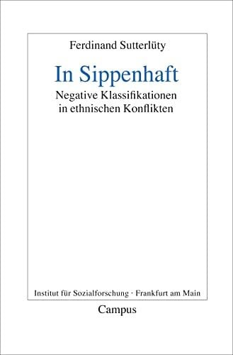 Sutterlüty, Ferdinand In Sippenhaft: Negative Klassifikationen in ethnischen Konflikten (Frankfurter Beiträge zur Soziologie und Sozialphilosophie, 14)