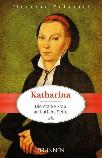 Dehnerdt, Eleonore Katharina - die starke Frau an Luthers Seite