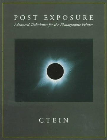 Ctein Post-Exposure: Advanced Techniques for the Photographic Printer