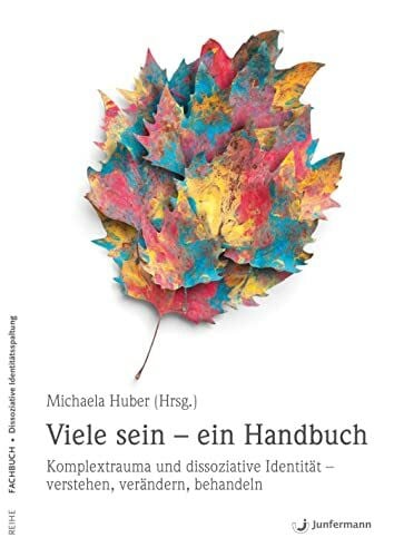 Huber, Michaela Viele sein - ein Handbuch: Komplextrauma und dissoziative Identität – verstehen, verändern, behandeln